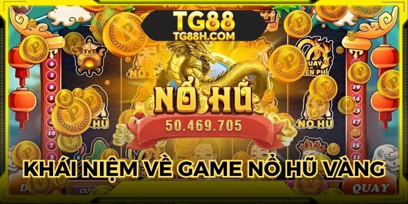Tìm hiểu game nổ hũ vàng là gì?